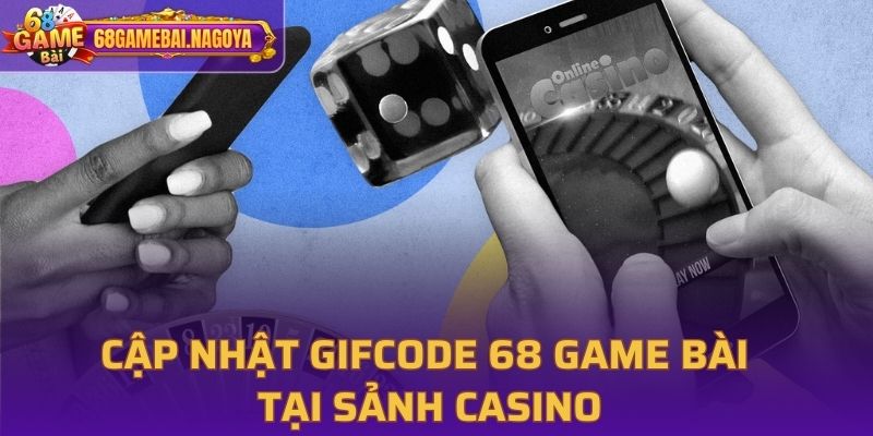 Cập nhật Gifcode 68 Game bài tại sảnh casino