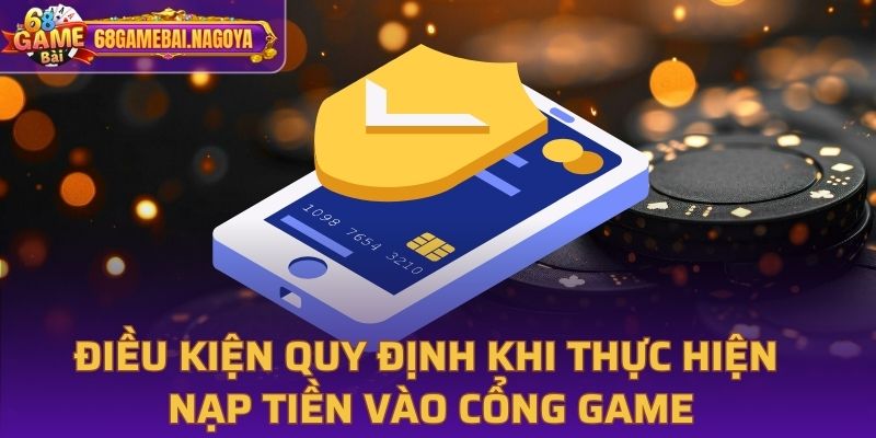 Điều kiện quy định khi thực hiện nạp tiền 68 game bài