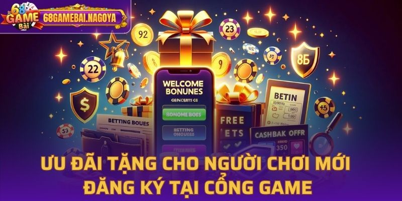 Ưu đãi tặng cho người chơi mới đăng ký tại cổng game