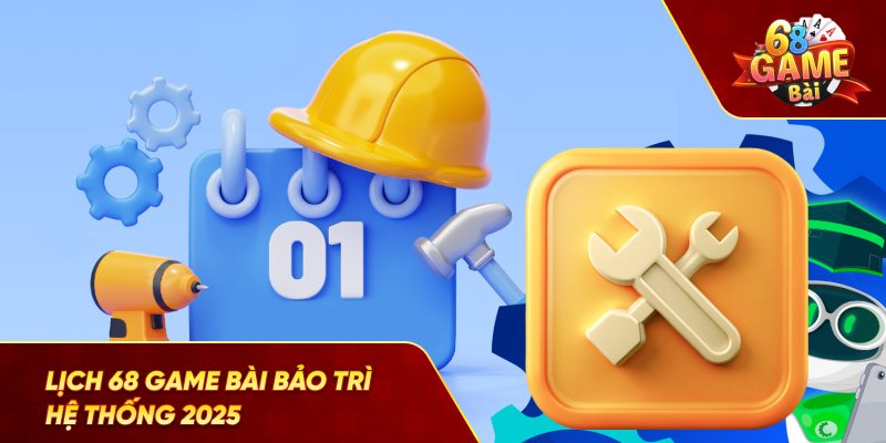 Lịch 68 game bài bảo trì hệ thống 2025